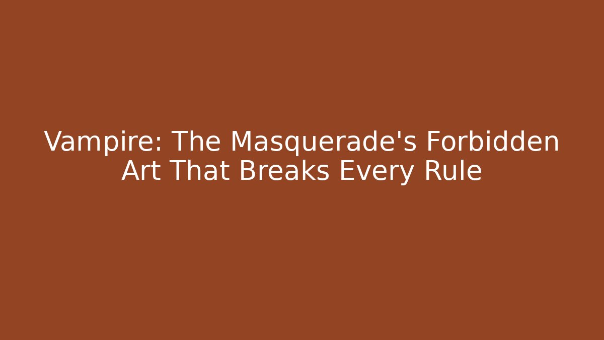 Vampire: The Masquerade's Forbidden Art That Breaks Every Rule
