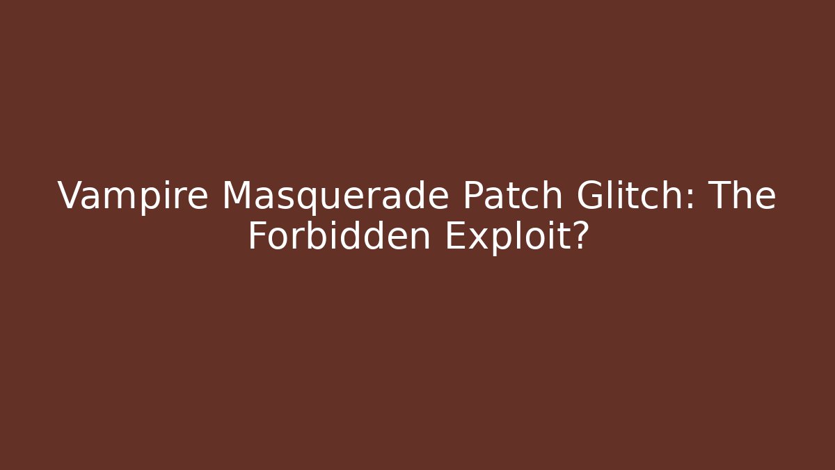 Vampire Masquerade Patch Glitch: The Forbidden Exploit?