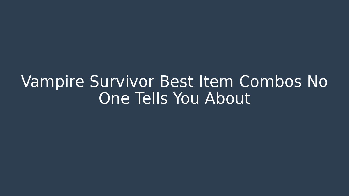Vampire Survivor Best Item Combos No One Tells You About