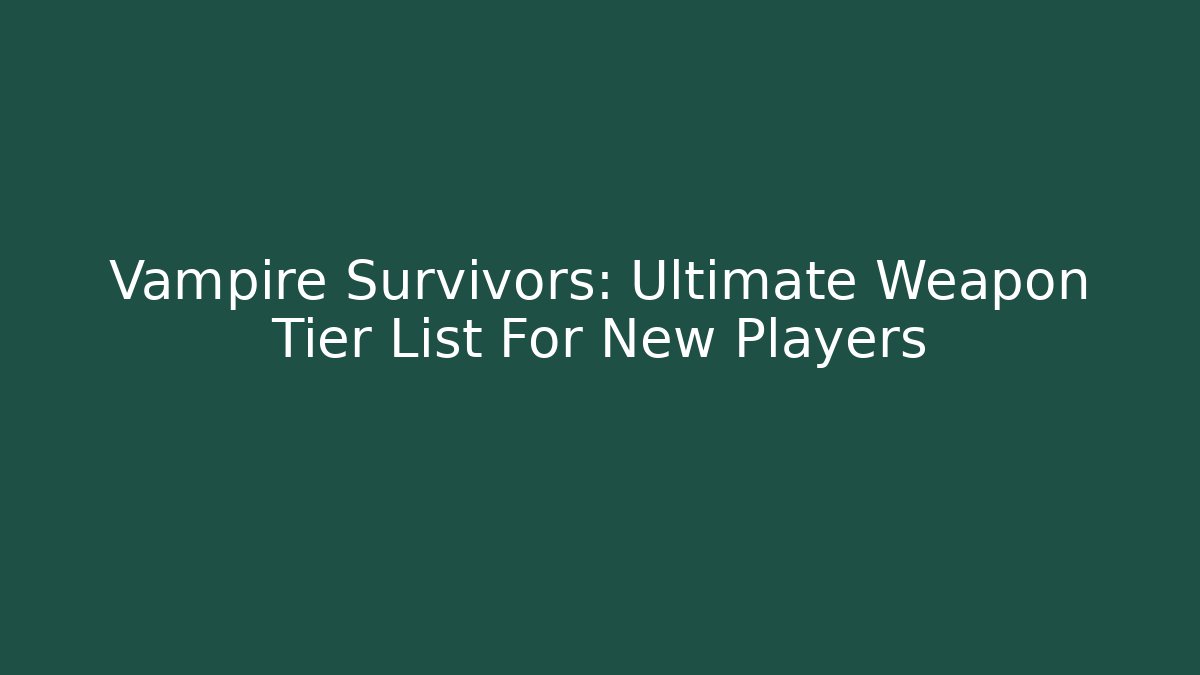 Vampire Survivors: Ultimate Weapon Tier List For New Players