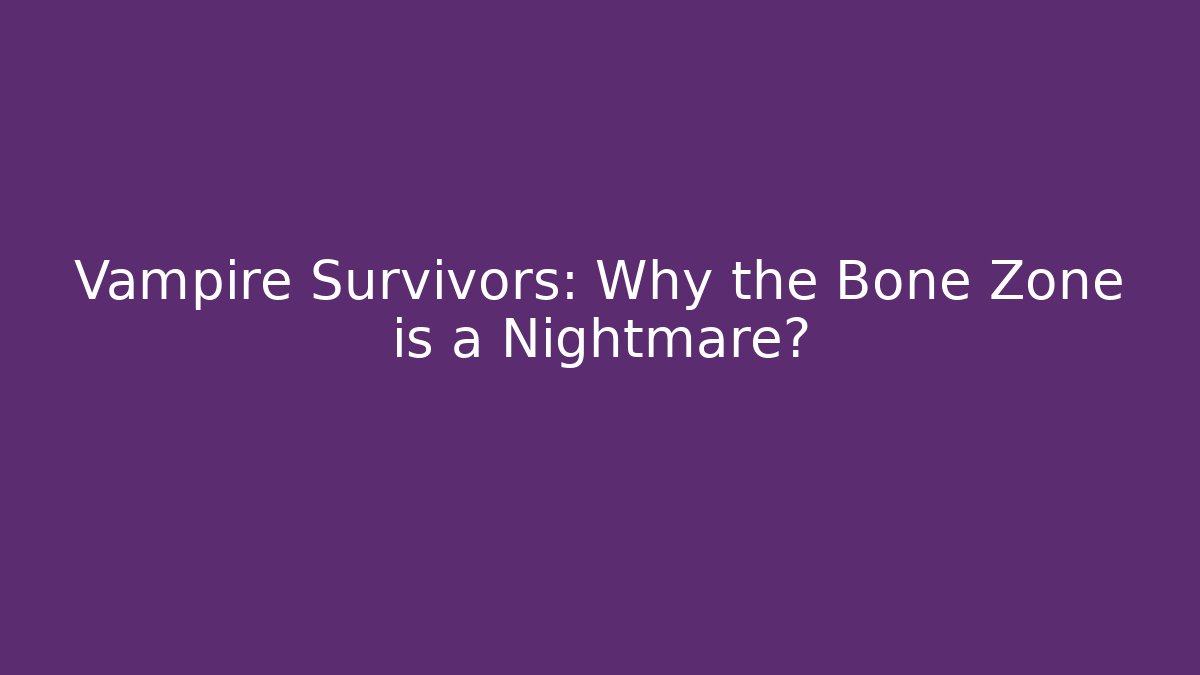 Vampire Survivors: Why the Bone Zone is a Nightmare?