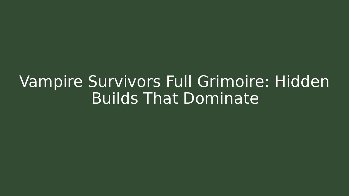 Vampire Survivors Full Grimoire: Hidden Builds That Dominate