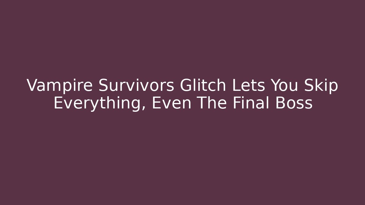 Vampire Survivors Glitch Lets You Skip Everything, Even The Final Boss