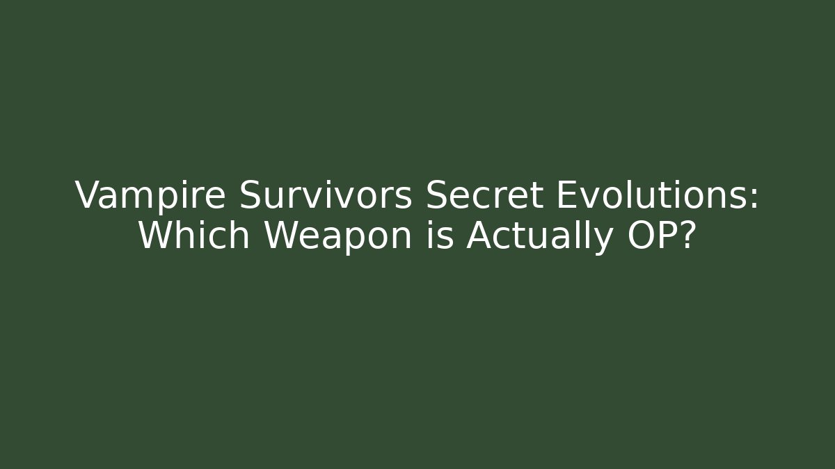 Vampire Survivors Secret Evolutions: Which Weapon is Actually OP?