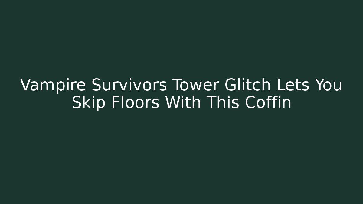 Vampire Survivors Tower Glitch Lets You Skip Floors With This Coffin