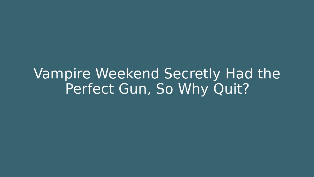 Vampire Weekend Secretly Had the Perfect Gun, So Why Quit?
