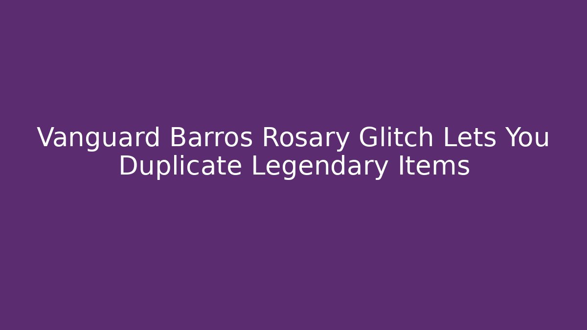 Vanguard Barros Rosary Glitch Lets You Duplicate Legendary Items