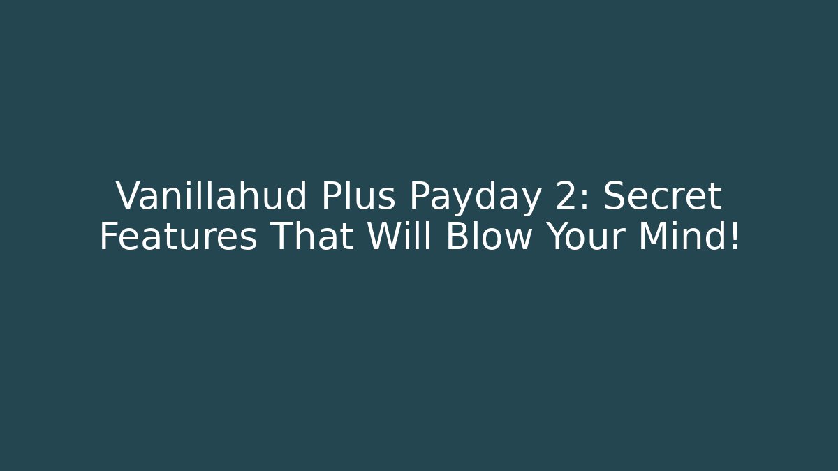 Vanillahud Plus Payday 2: Secret Features That Will Blow Your Mind!