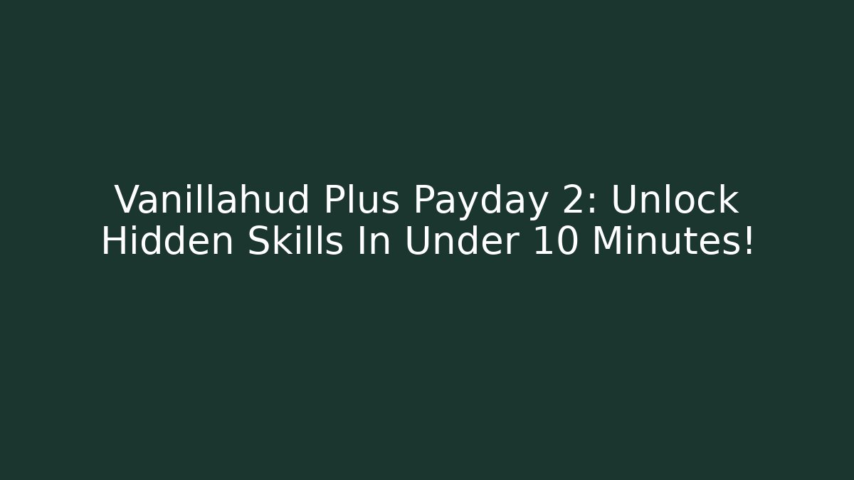 Vanillahud Plus Payday 2: Unlock Hidden Skills In Under 10 Minutes!