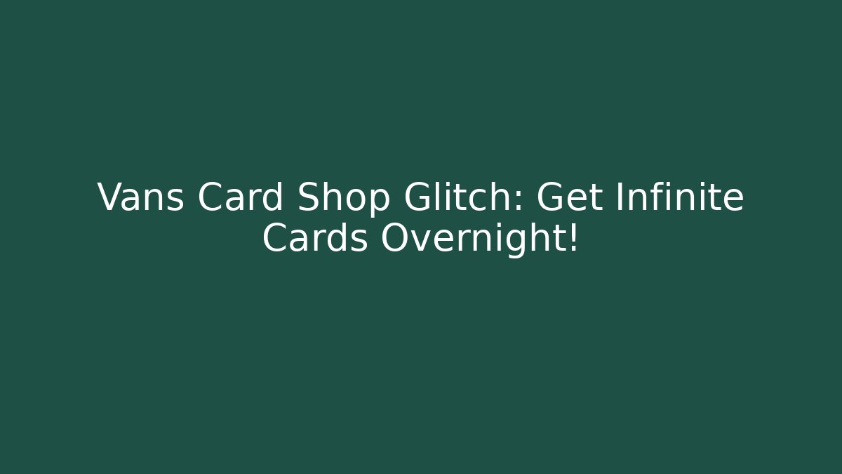 Vans Card Shop Glitch: Get Infinite Cards Overnight!