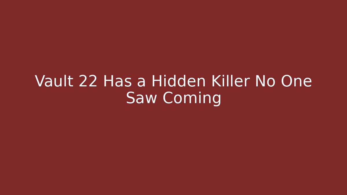 Vault 22 Has a Hidden Killer No One Saw Coming