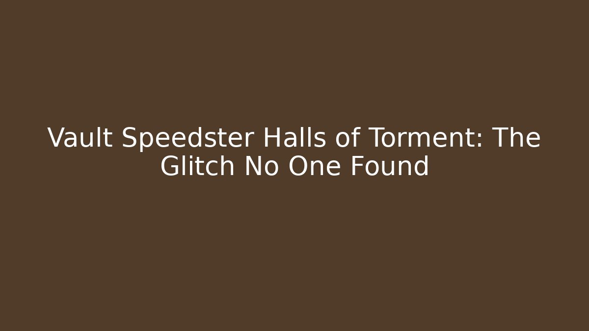 Vault Speedster Halls of Torment: The Glitch No One Found