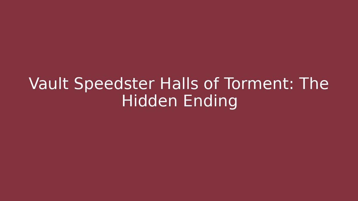 Vault Speedster Halls of Torment: The Hidden Ending