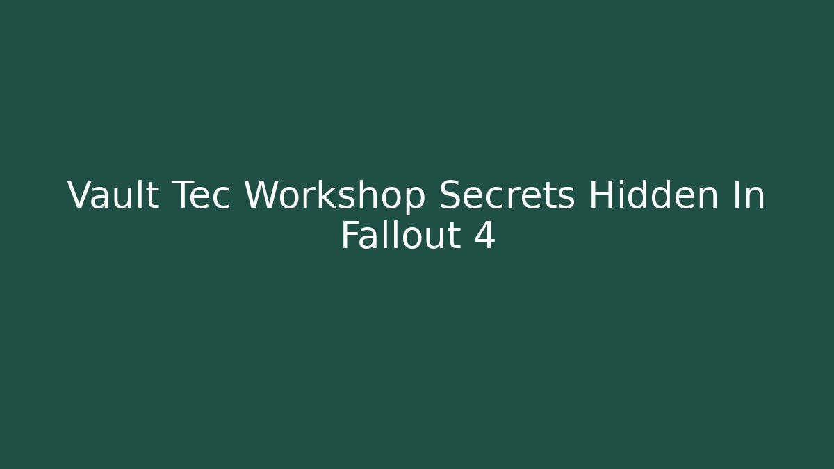Vault Tec Workshop Secrets Hidden In Fallout 4
