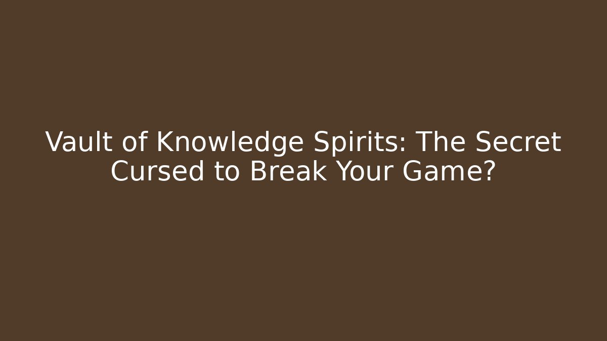 Vault of Knowledge Spirits: The Secret Cursed to Break Your Game?