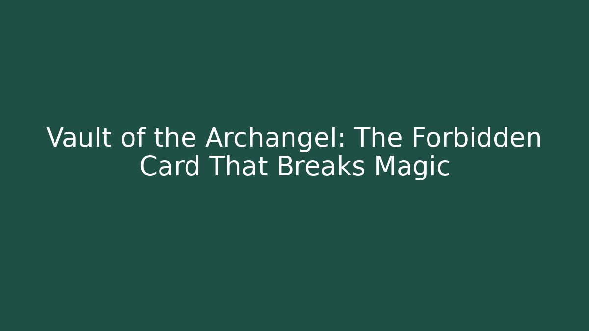 Vault of the Archangel: The Forbidden Card That Breaks Magic