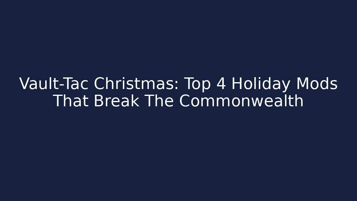 Vault-Tac Christmas: Top 4 Holiday Mods That Break The Commonwealth