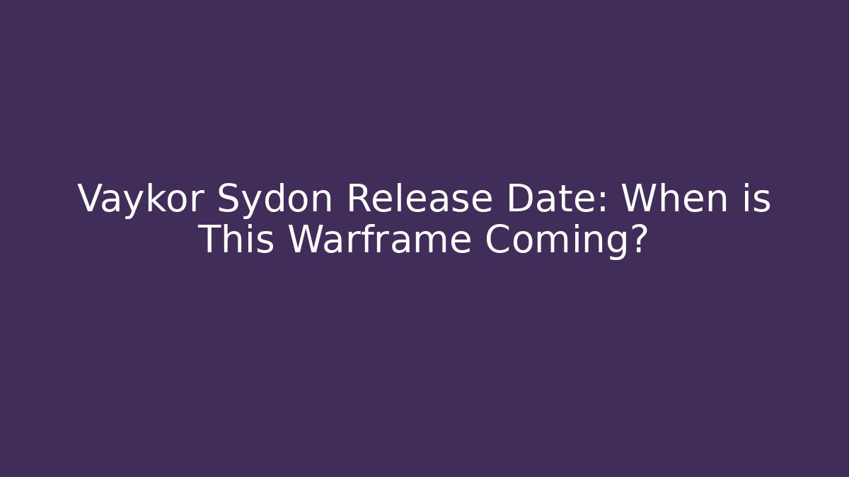 Vaykor Sydon Release Date: When is This Warframe Coming? - Felix Cat Insurance