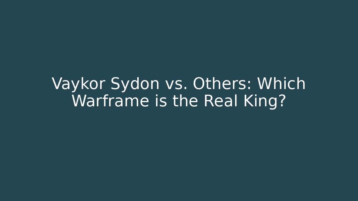 Vaykor Sydon vs. Others: Which Warframe is the Real King?