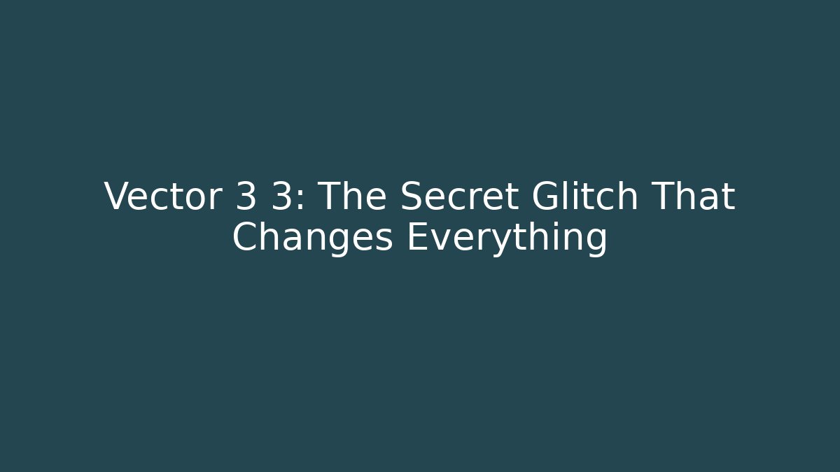 Vector 3 3: The Secret Glitch That Changes Everything
