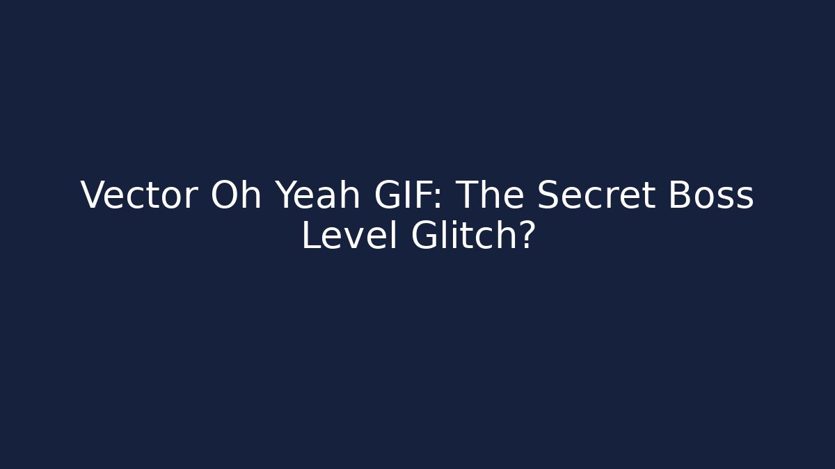 Vector Oh Yeah GIF: The Secret Boss Level Glitch?