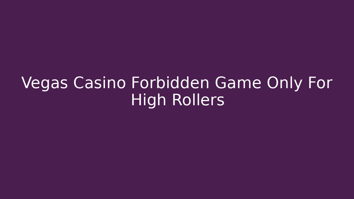 Vegas Casino Forbidden Game Only For High Rollers