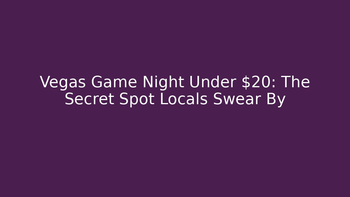 Vegas Game Night Under $20: The Secret Spot Locals Swear By