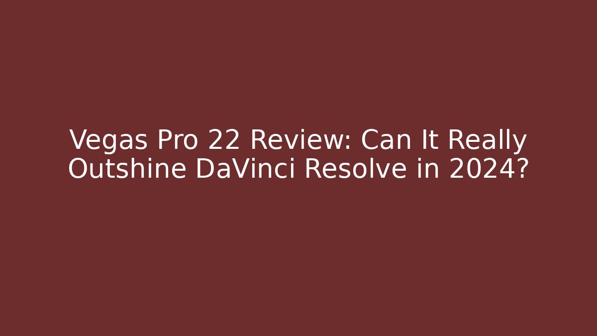 Vegas Pro 22 Review: Can It Really Outshine DaVinci Resolve in 2024?