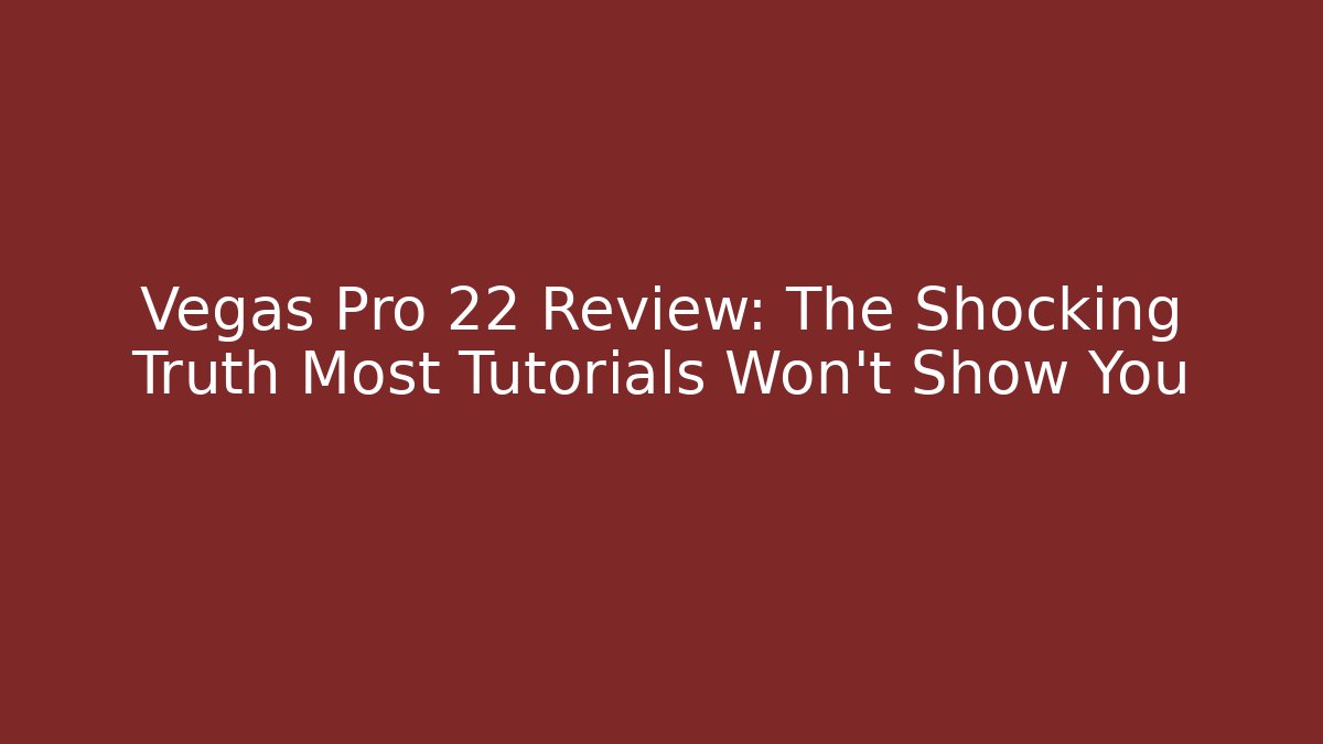 Vegas Pro 22 Review: The Shocking Truth Most Tutorials Won't Show You