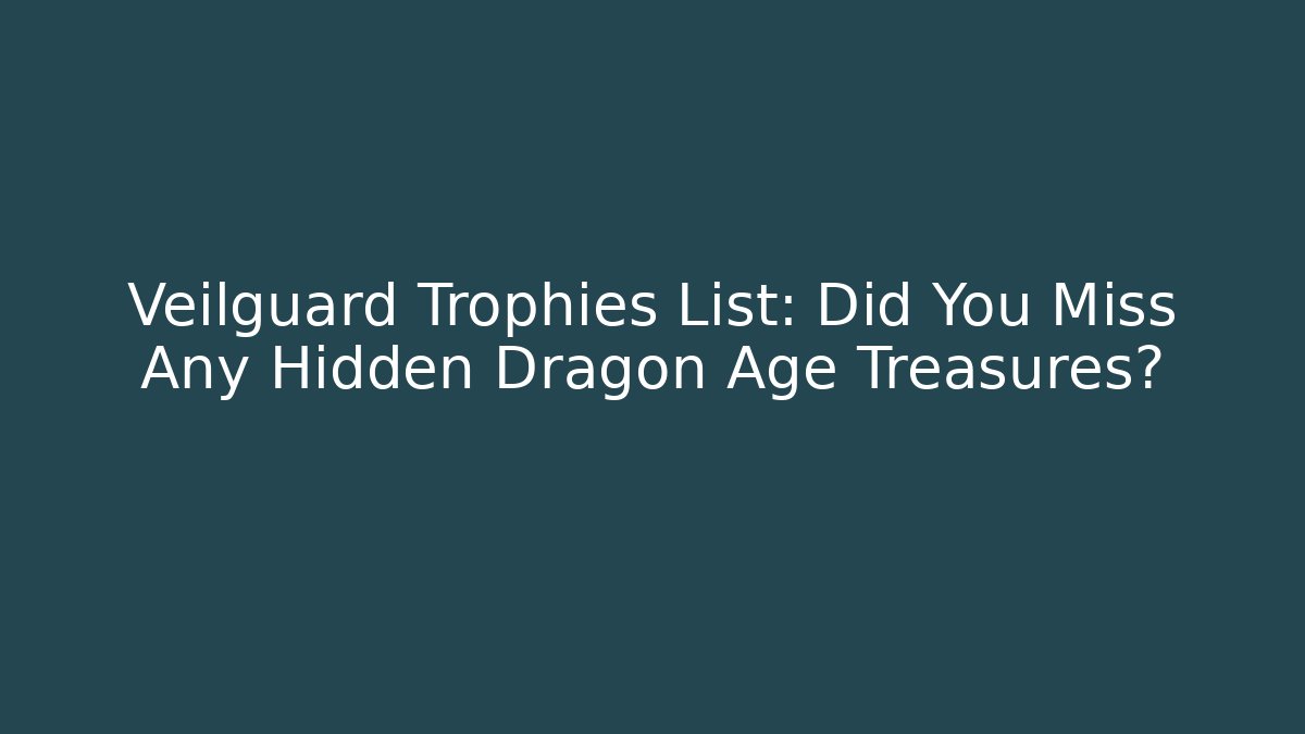 Veilguard Trophies List: Did You Miss Any Hidden Dragon Age Treasures?