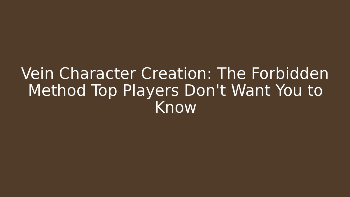 Vein Character Creation: The Forbidden Method Top Players Don't Want You to Know