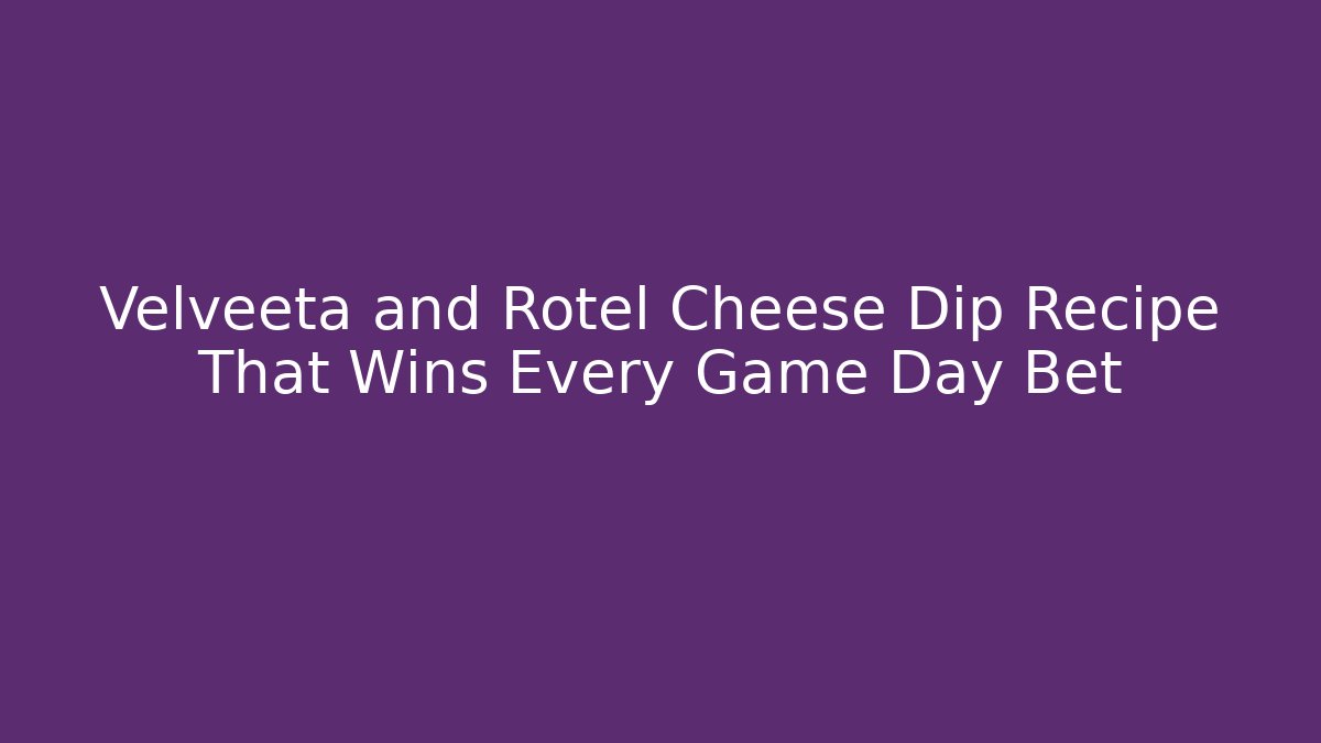 Velveeta and Rotel Cheese Dip Recipe That Wins Every Game Day Bet