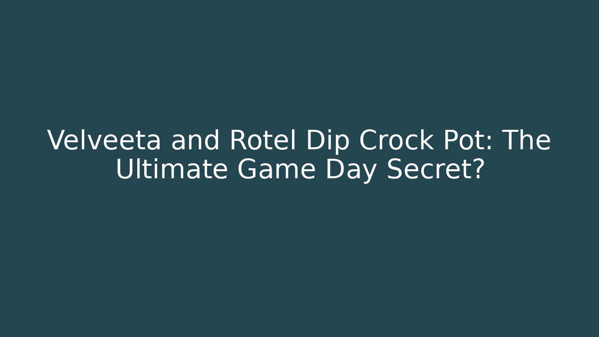 Velveeta and Rotel Dip Crock Pot: The Ultimate Game Day Secret?