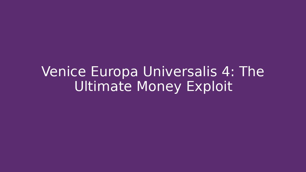 Venice Europa Universalis 4: The Ultimate Money Exploit