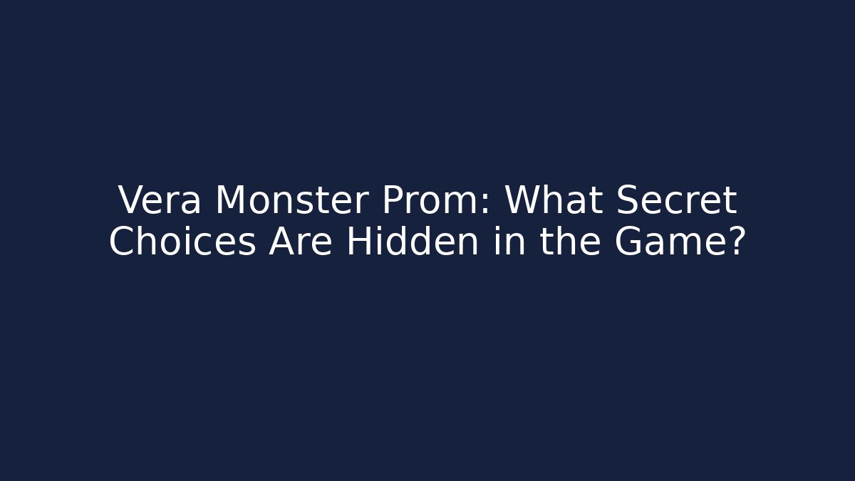 Vera Monster Prom: What Secret Choices Are Hidden in the Game?