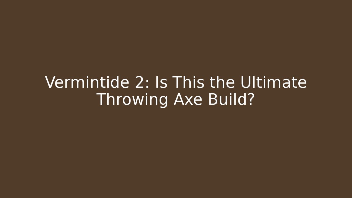 Vermintide 2: Is This the Ultimate Throwing Axe Build?