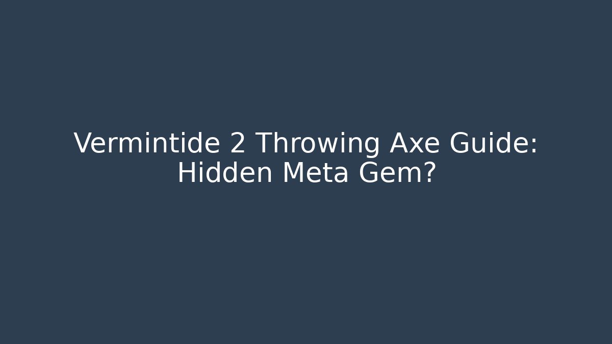 Vermintide 2 Throwing Axe Guide: Hidden Meta Gem?