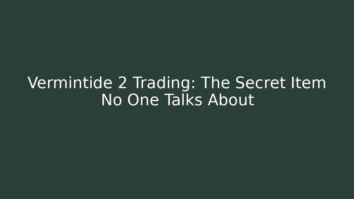 Vermintide 2 Trading: The Secret Item No One Talks About