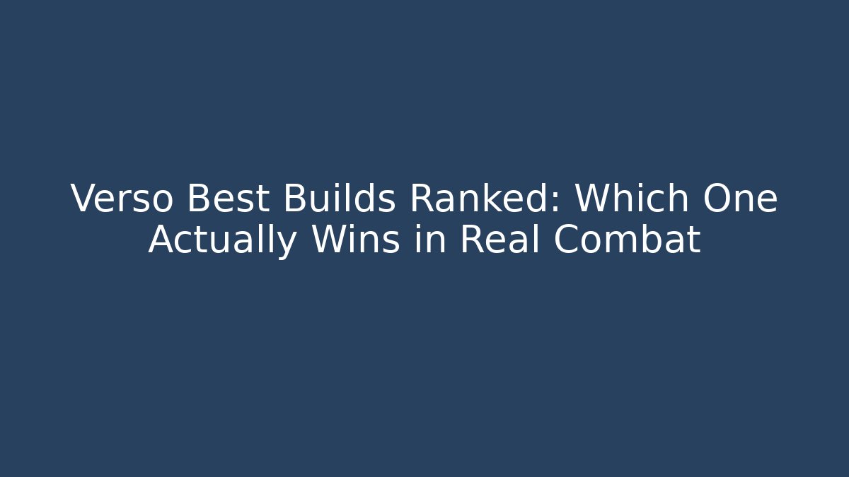 Verso Best Builds Ranked: Which One Actually Wins in Real Combat