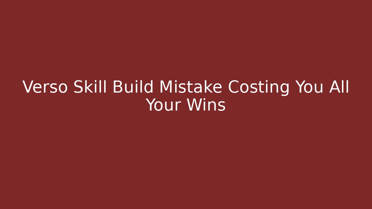Verso Skill Build Mistake Costing You All Your Wins
