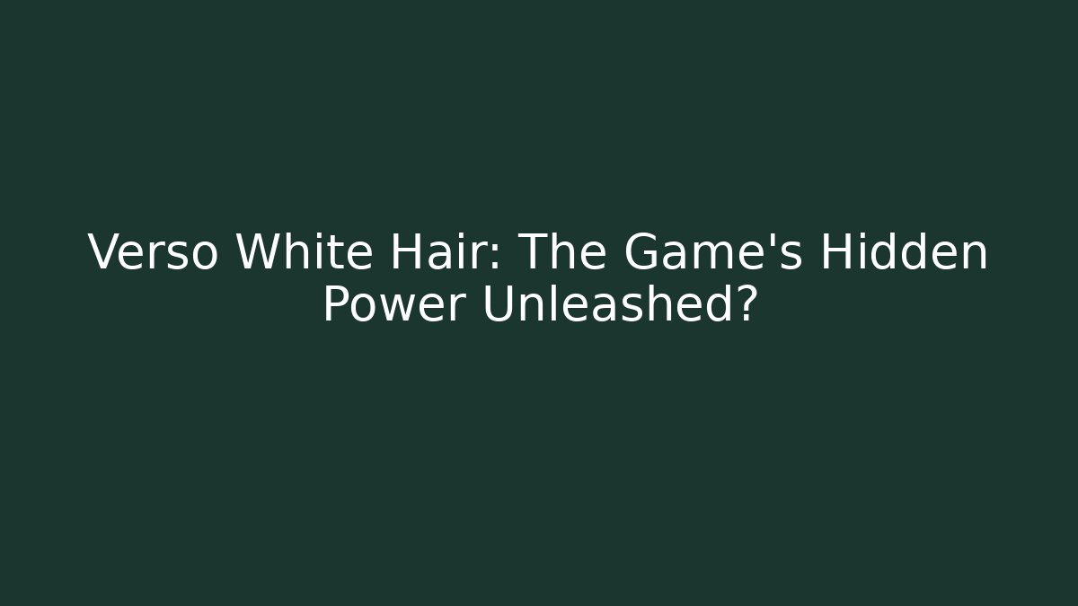 Verso White Hair: The Game's Hidden Power Unleashed?