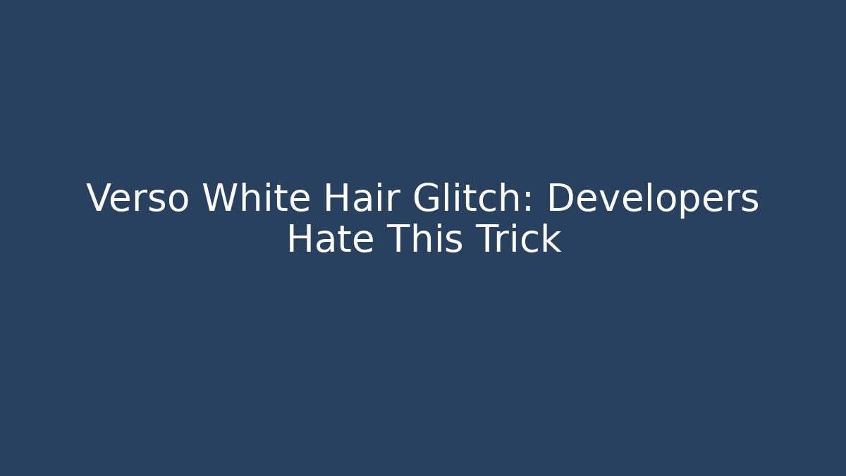 Verso White Hair Glitch: Developers Hate This Trick