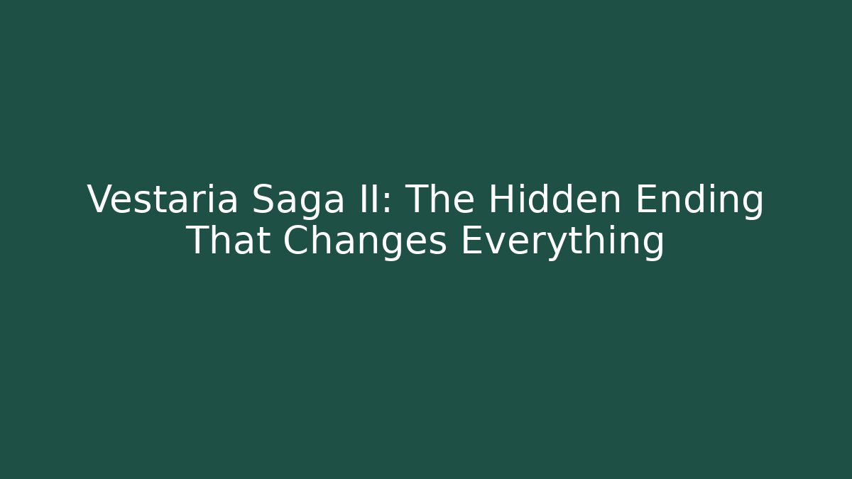 Vestaria Saga II: The Hidden Ending That Changes Everything
