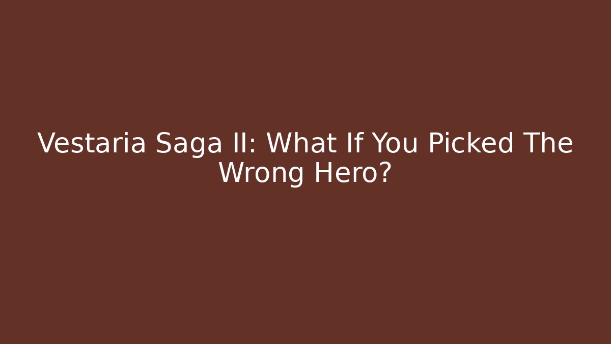 Vestaria Saga II: What If You Picked The Wrong Hero?