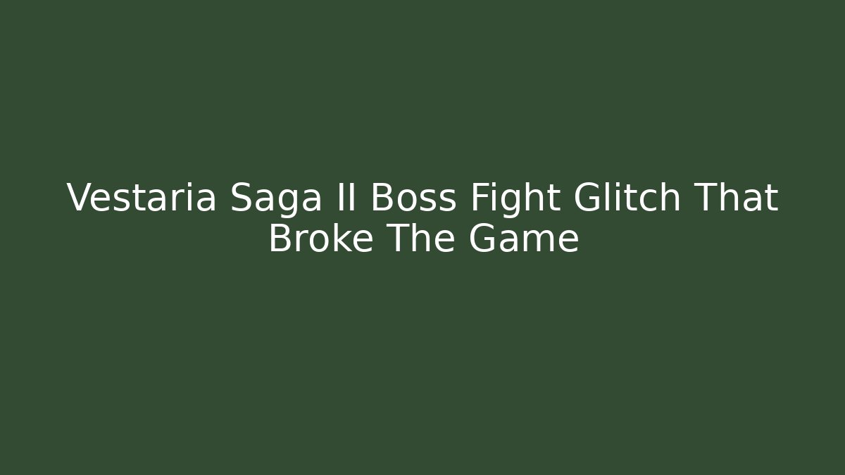 Vestaria Saga II Boss Fight Glitch That Broke The Game