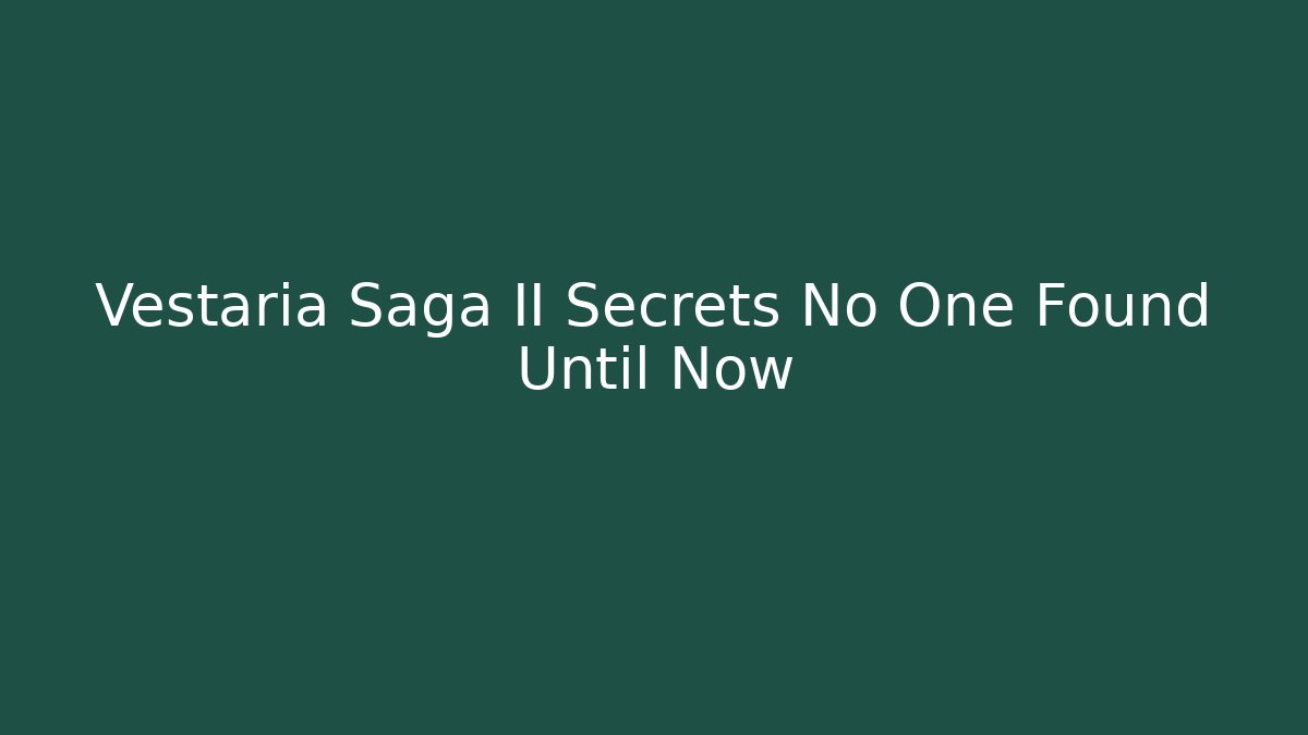 Vestaria Saga II Secrets No One Found Until Now