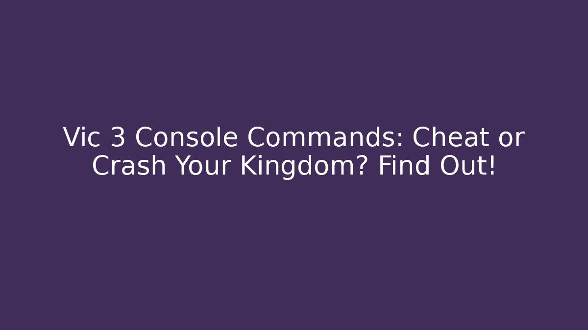 Vic 3 Console Commands: Cheat or Crash Your Kingdom? Find Out!