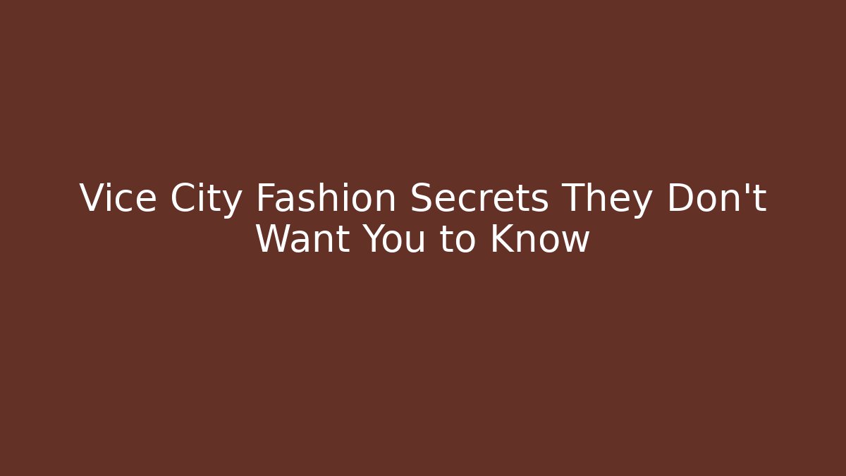 Vice City Fashion Secrets They Don't Want You to Know