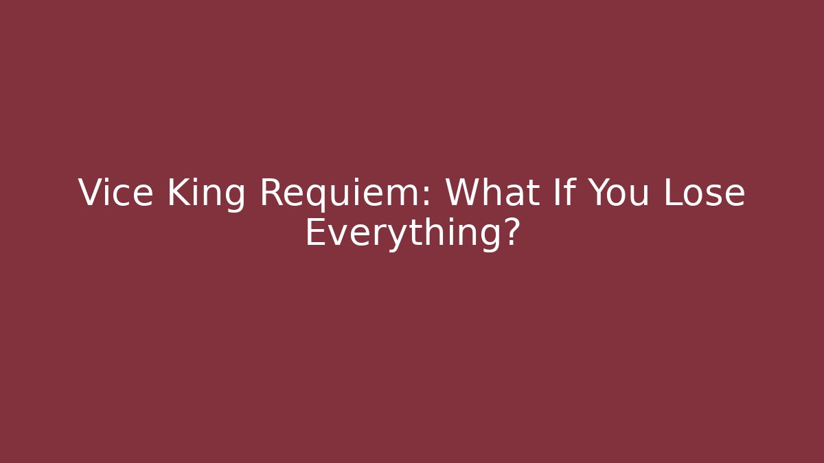 Vice King Requiem: What If You Lose Everything?