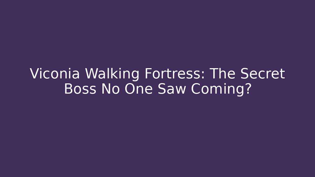 Viconia Walking Fortress: The Secret Boss No One Saw Coming?